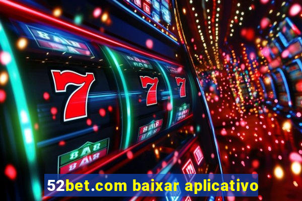 52bet.com baixar aplicativo